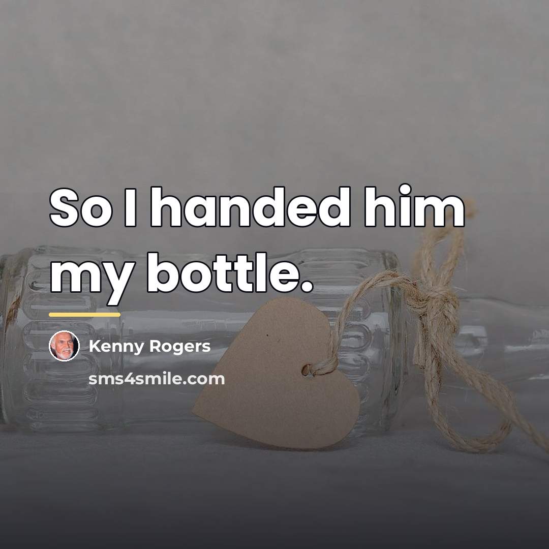 “So I handed him my bottle.…” quote by Kenny Rogers