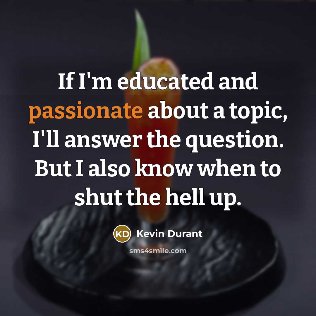 “If I'm educated and passionate about a topic, I'll answer…” quote by Kevin Durant