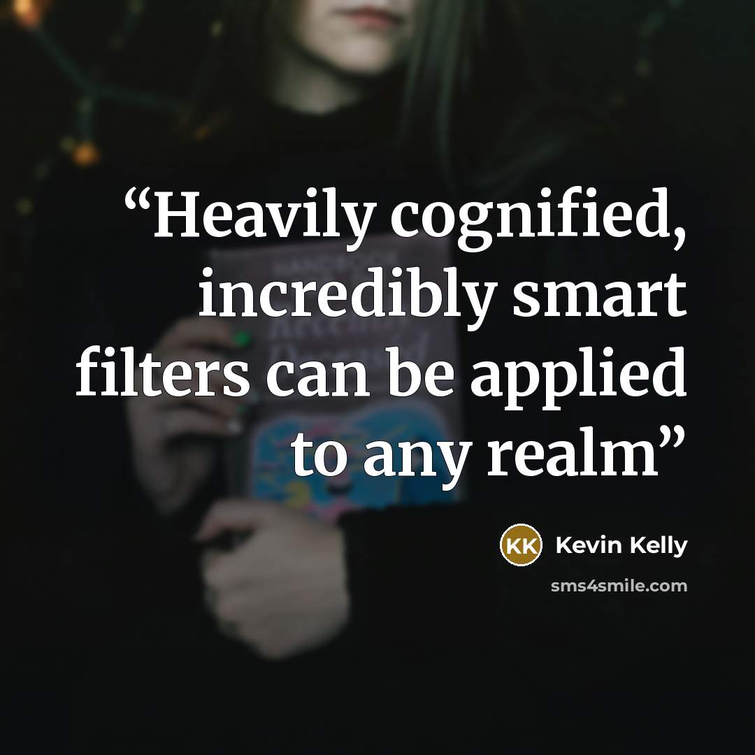 “Heavily cognified, incredibly smart filters can be applied to any realm” quote by Kevin Kelly