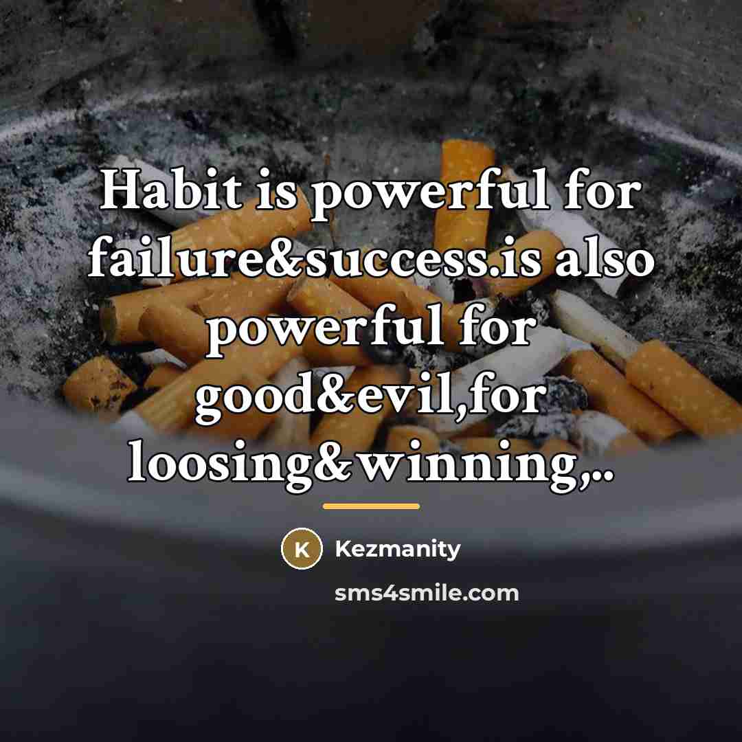 “Habit is powerful for failure&success.is also powerful for good&evil,for loosing&winning,..…” quote by Kezmanity