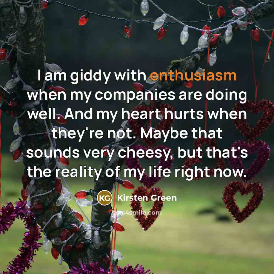 “I am giddy with enthusiasm when my companies are doing…” quote by Kirsten Green