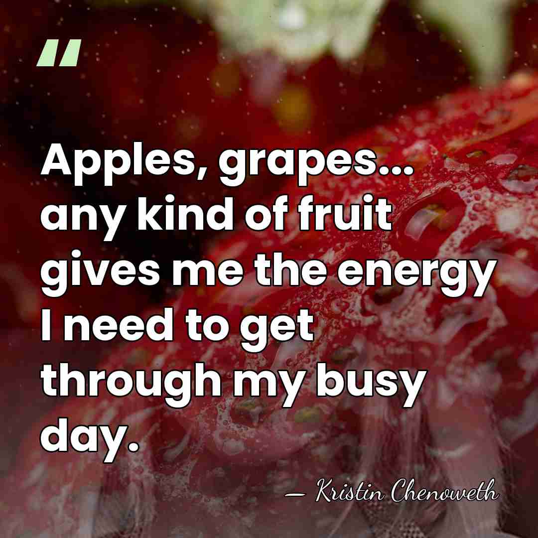 Apples, grapes... any kind of fruit gives me the energy I need&hellip; - Kristin Chenoweth