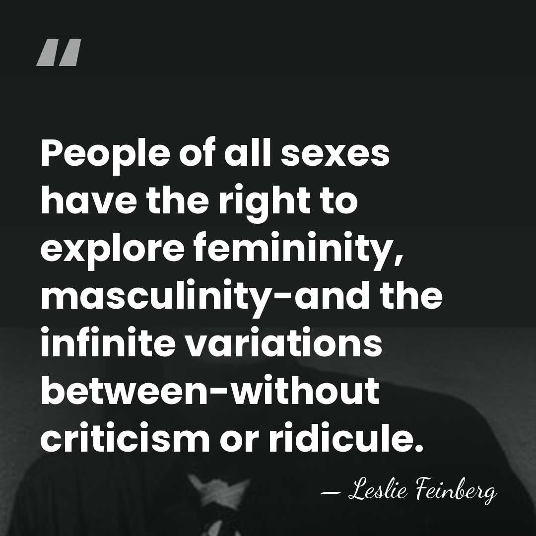 People of all sexes have the right to explore femininity, masculinity-and the&hellip; - Leslie Feinberg