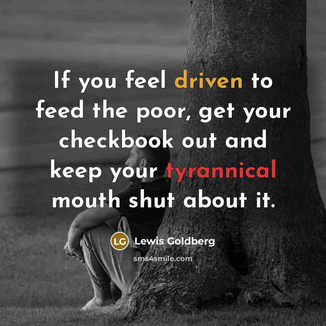 “If you feel driven to feed the poor, get your…” quote by Lewis Goldberg