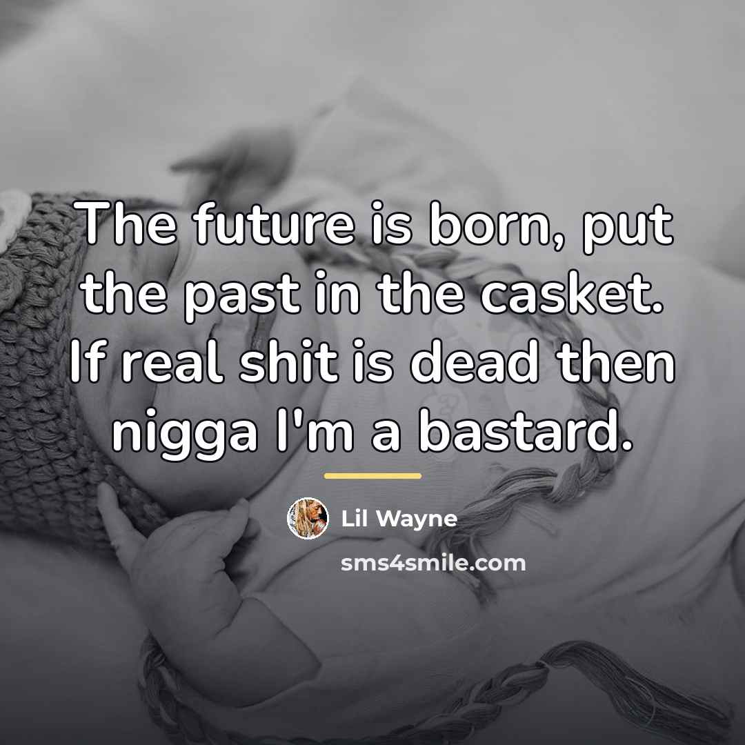 “The future is born, put the past in the casket.…” quote by Lil Wayne