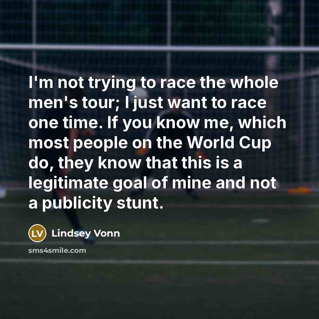 “I'm not trying to race the whole men's tour; I…” quote by Lindsey Vonn