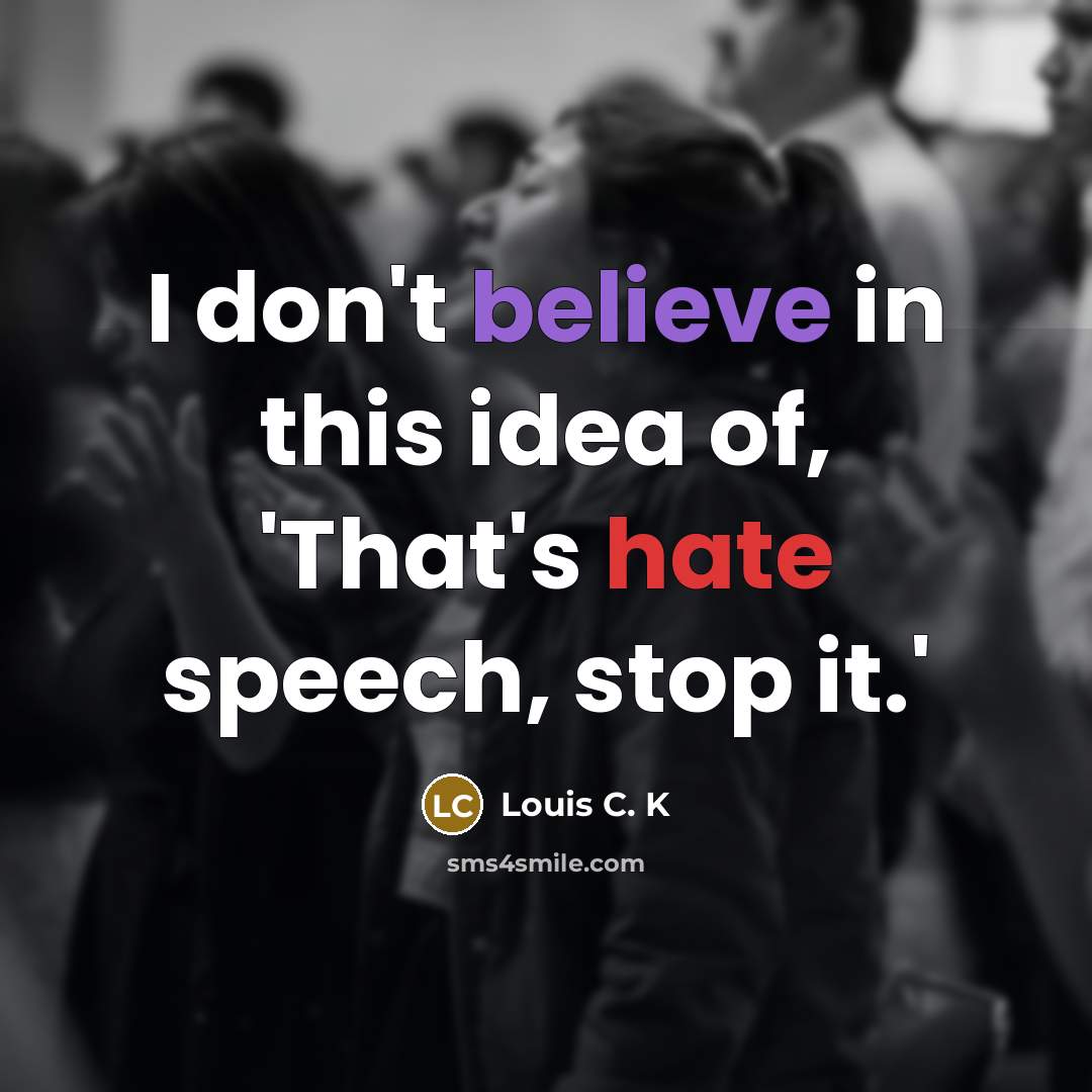 “I don't believe in this idea of, 'That's hate speech,…” quote by Louis C. K