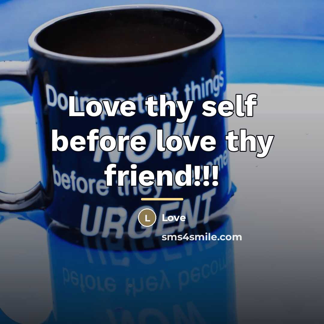 “Love thy self before love thy friend!!!…” quote by Love