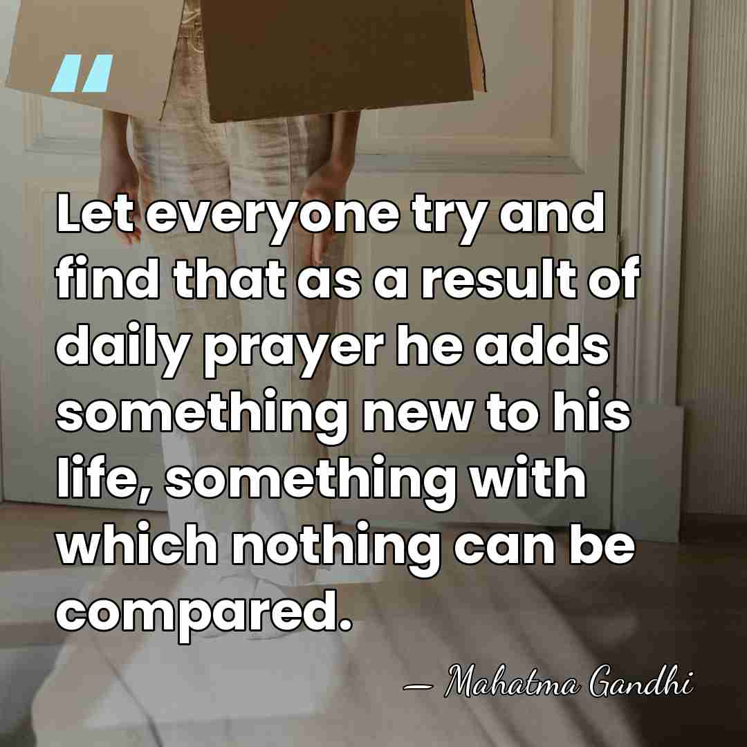 Let everyone try and find that as a result of daily prayer&hellip; - Mahatma Gandhi