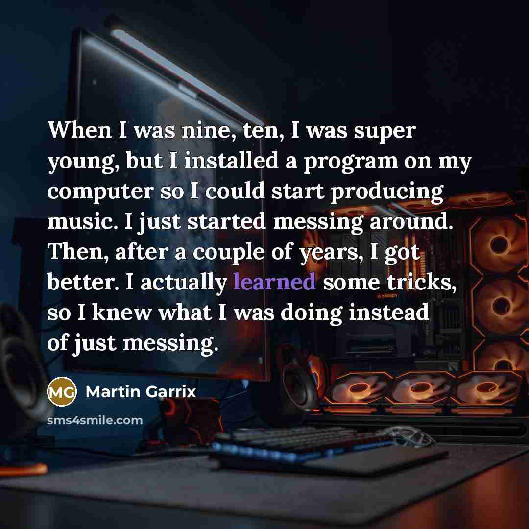 “When I was nine, ten, I was super young, but…” quote by Martin Garrix