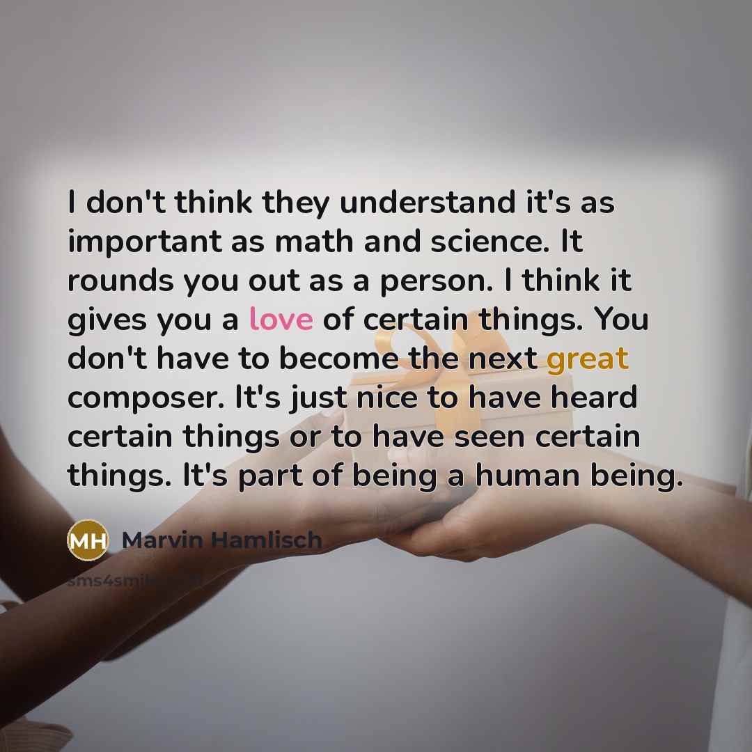 “I don't think they understand it's as important as math…” quote by Marvin Hamlisch