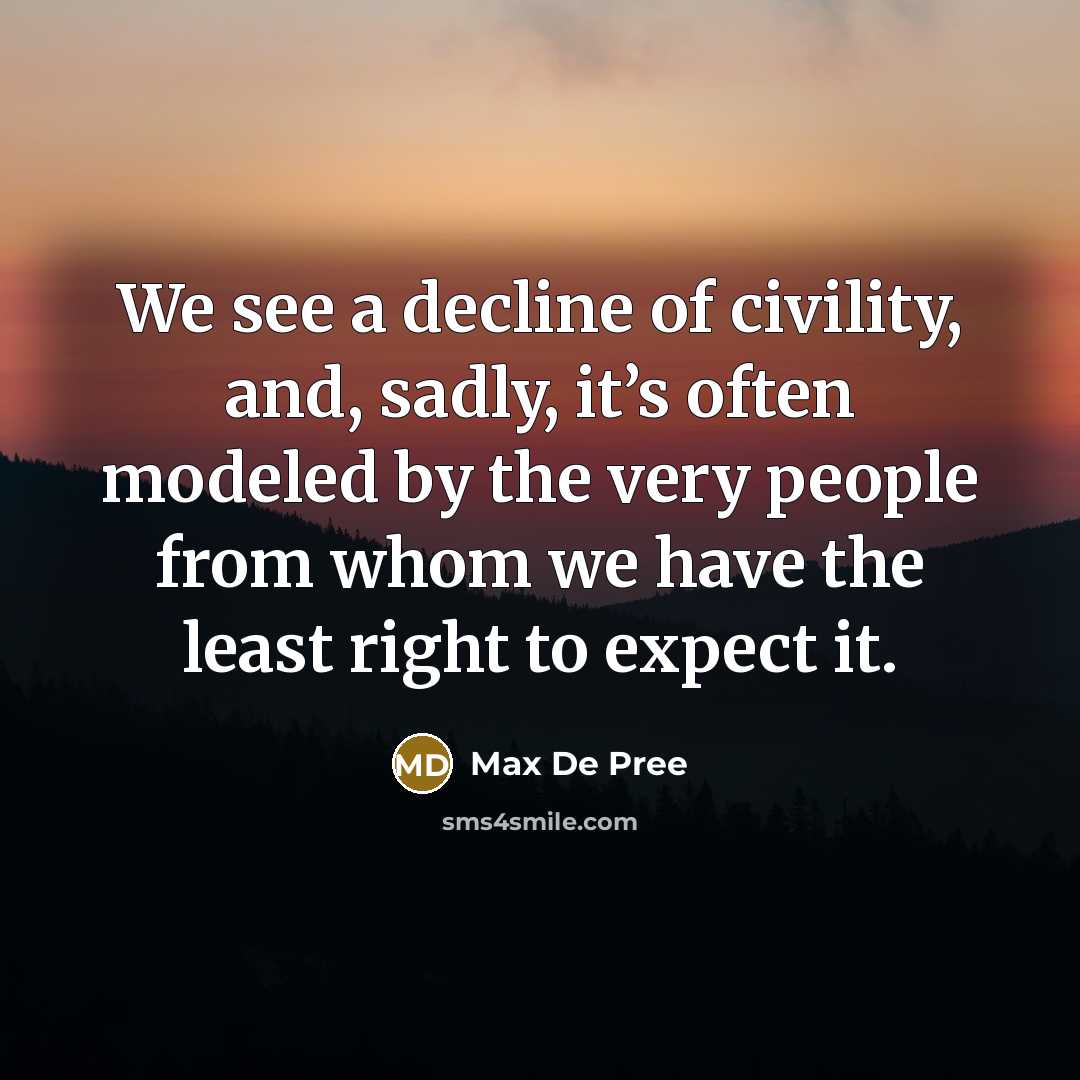 “We see a decline of civility, and, sadly, it’s often…” quote by Max De Pree