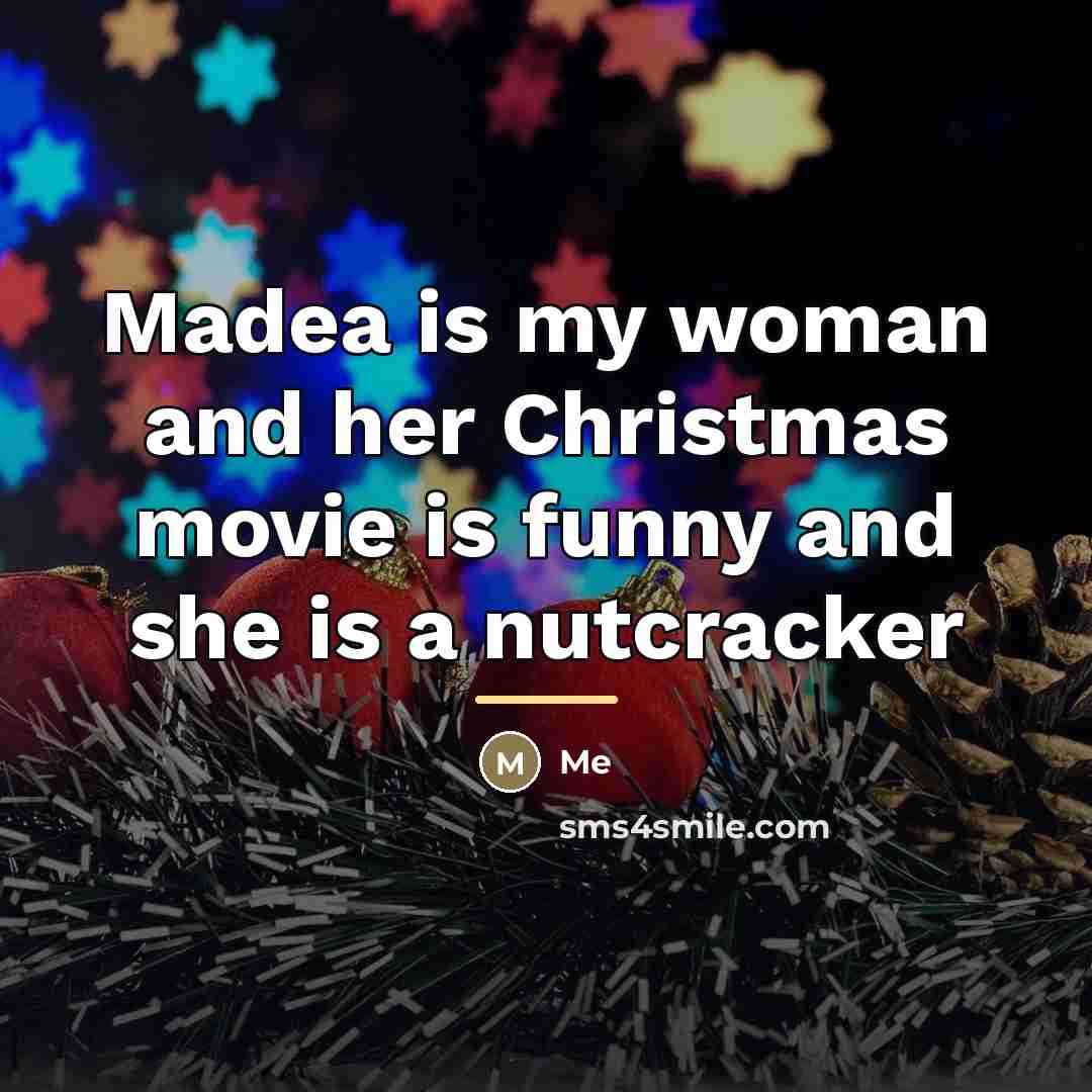 “Madea is my woman and her Christmas movie is funny…” quote by Me