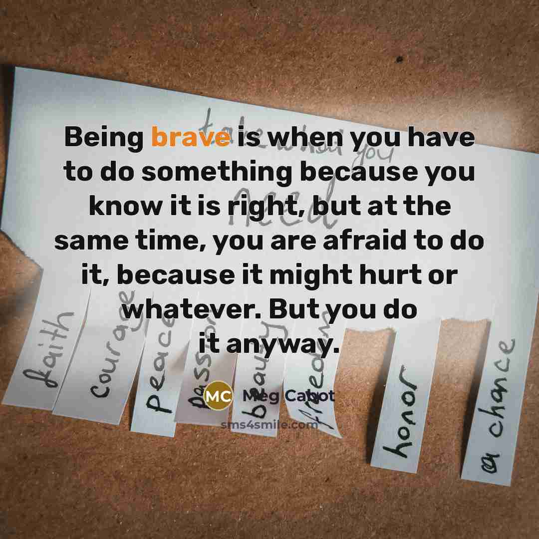“Being brave is when you have to do something because…” quote by Meg Cabot