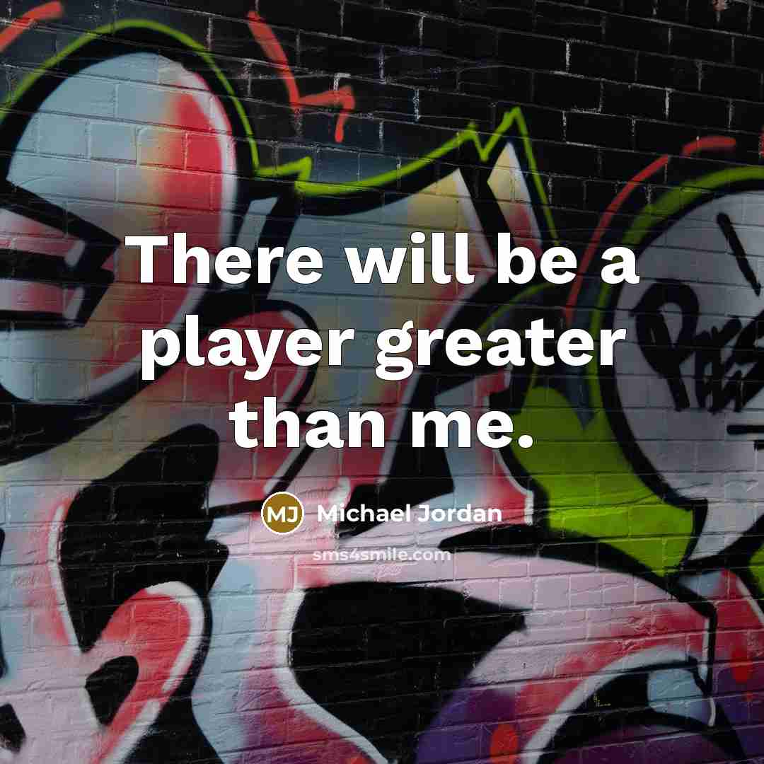“There will be a player greater than me.…” quote by Michael Jordan