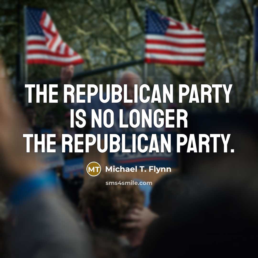 “The Republican Party is no longer the Republican Party.…” quote by Michael T. Flynn
