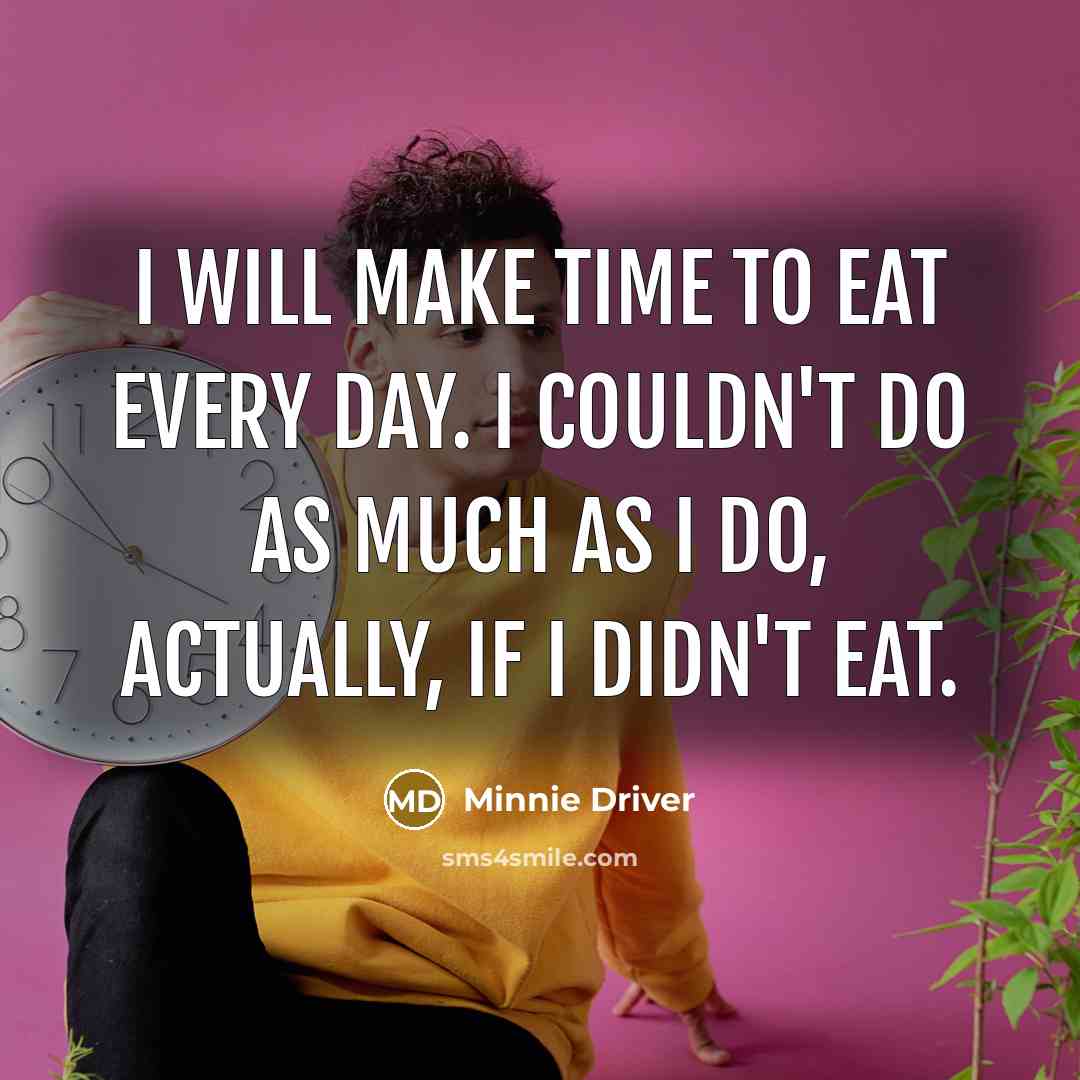 “I will make time to eat every day. I couldn't…” quote by Minnie Driver