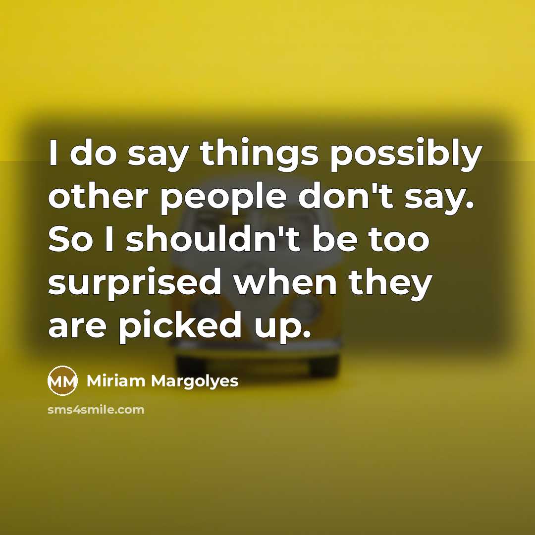 “I do say things possibly other people don't say. So…” quote by Miriam Margolyes