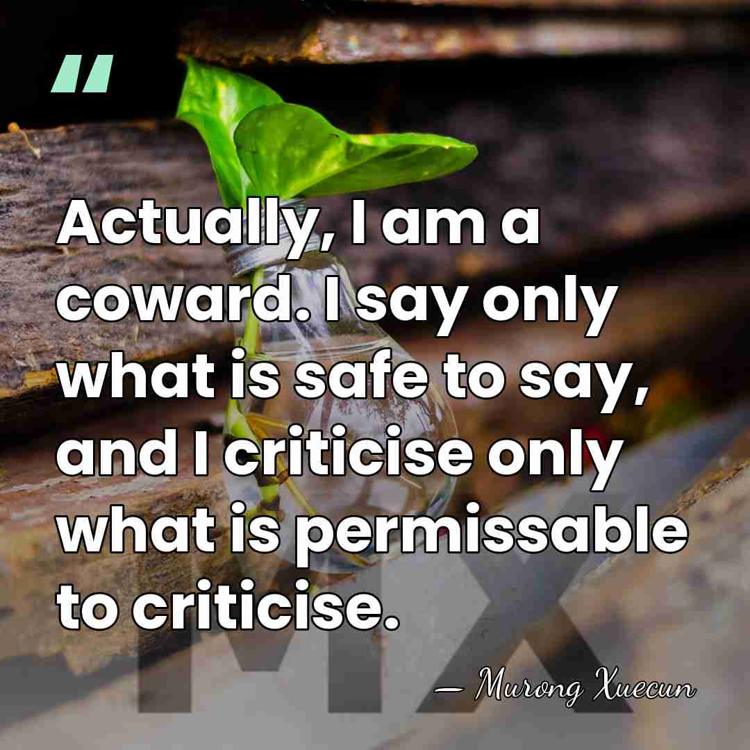Actually, I am a coward. I say only what is safe to&hellip; - Murong Xuecun