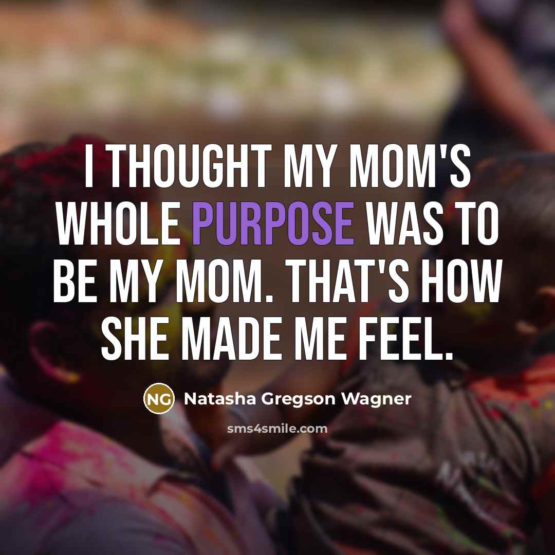 “I thought my mom's whole purpose was to be my…” quote by Natasha Gregson Wagner