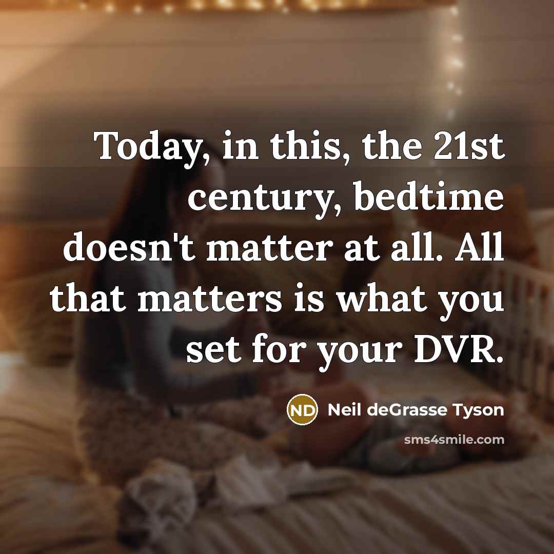 “Today, in this, the 21st century, bedtime doesn't matter at…” quote by Neil deGrasse Tyson