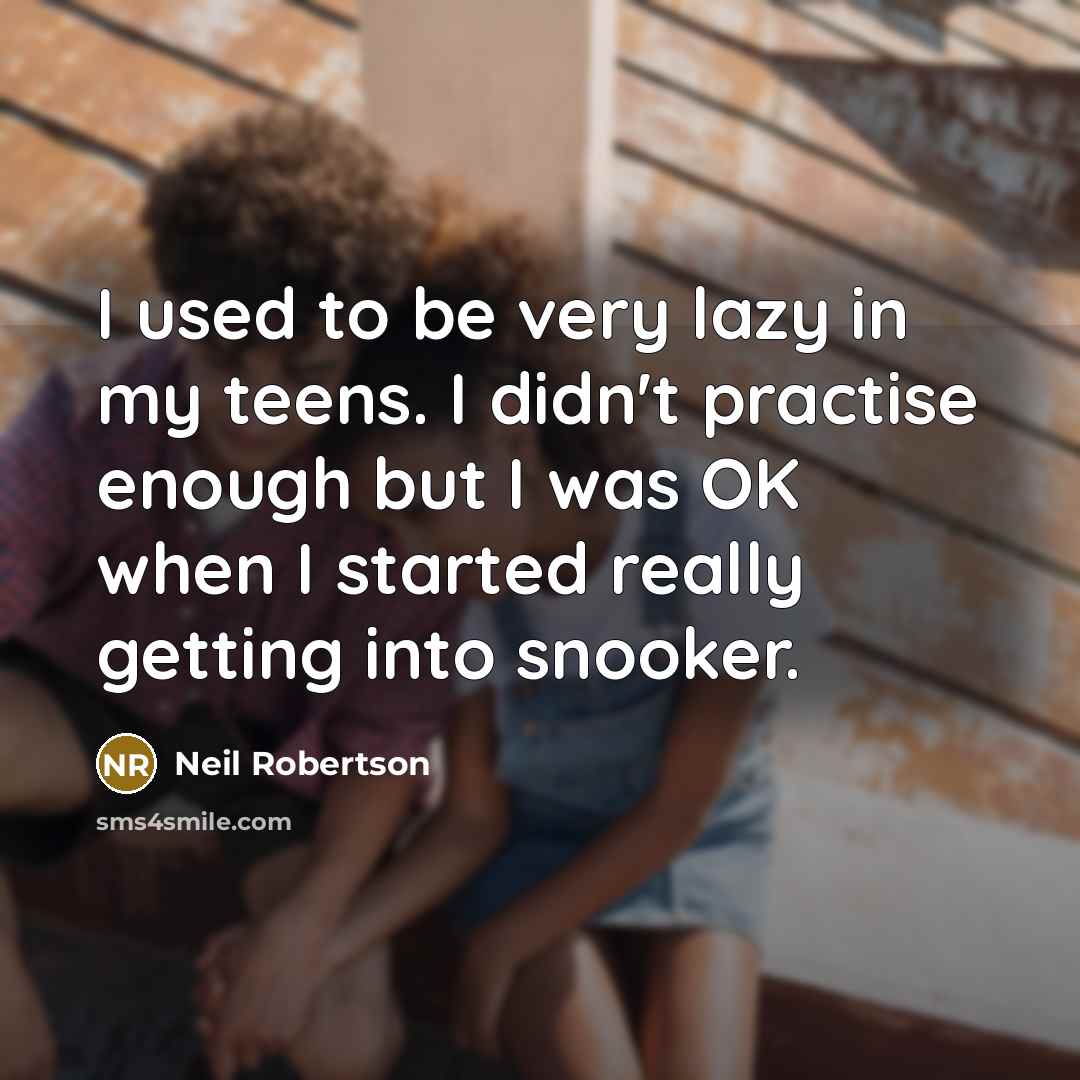 “I used to be very lazy in my teens. I…” quote by Neil Robertson