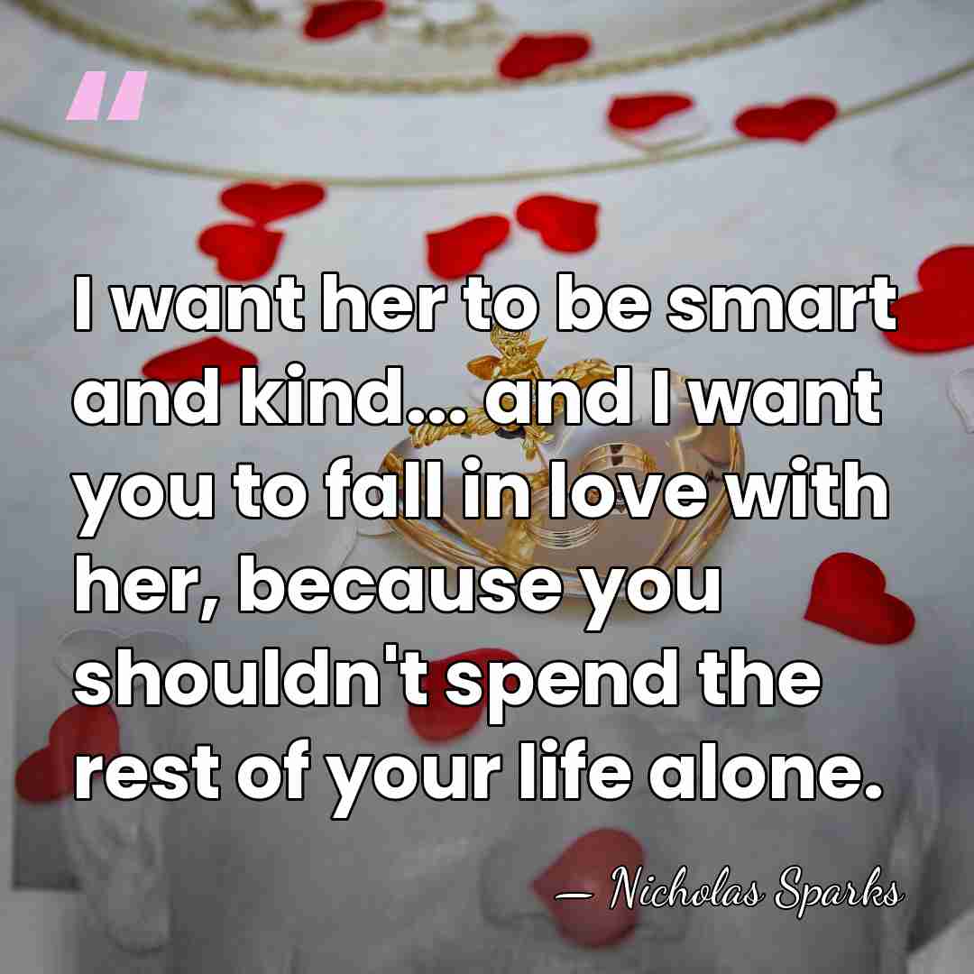 I want her to be smart and kind... and I want you&hellip; - Nicholas Sparks