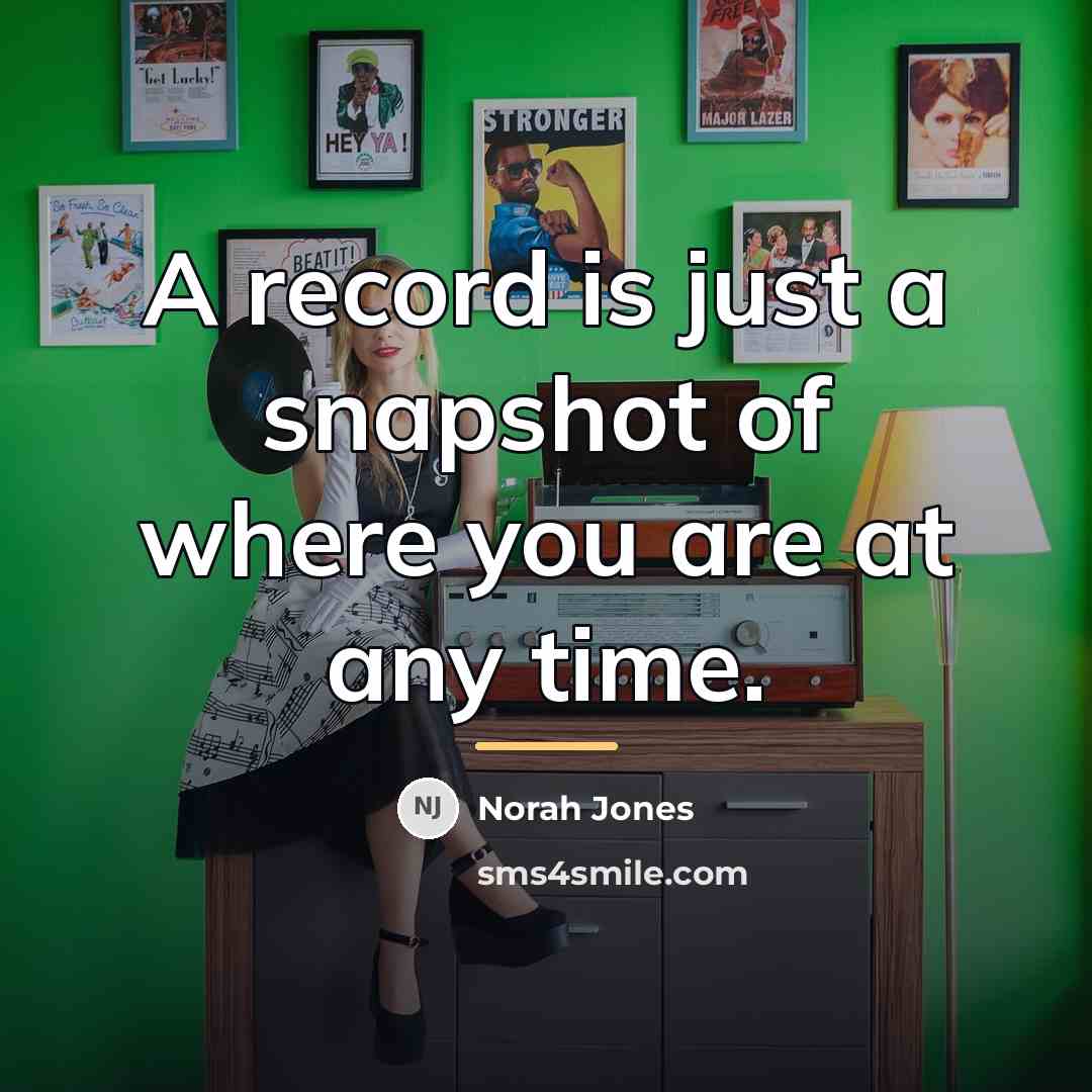 “A record is just a snapshot of where you are…” quote by Norah Jones