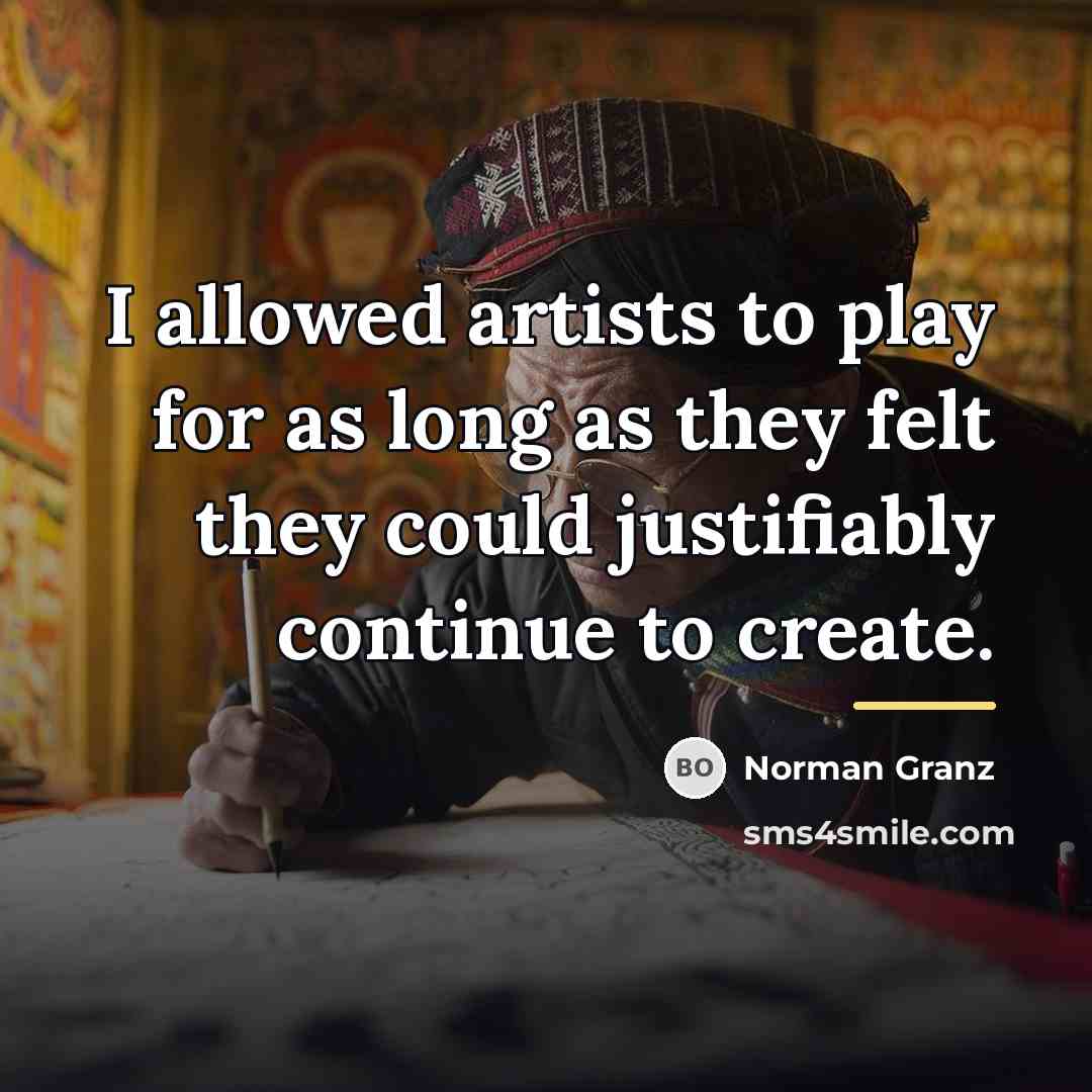 “I allowed artists to play for as long as they…” quote by Norman Granz