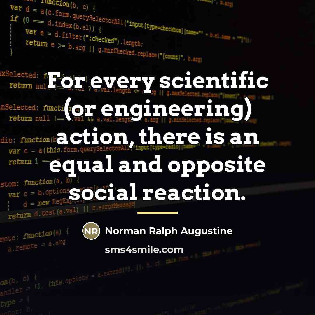 “For every scientific (or engineering) action, there is an equal…” quote by Norman Ralph Augustine