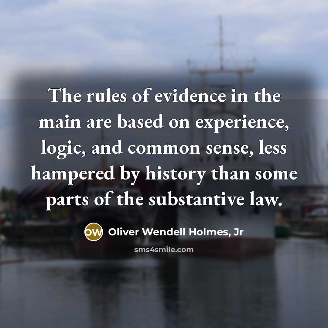 “The rules of evidence in the main are based on…” quote by Oliver Wendell Holmes, Jr