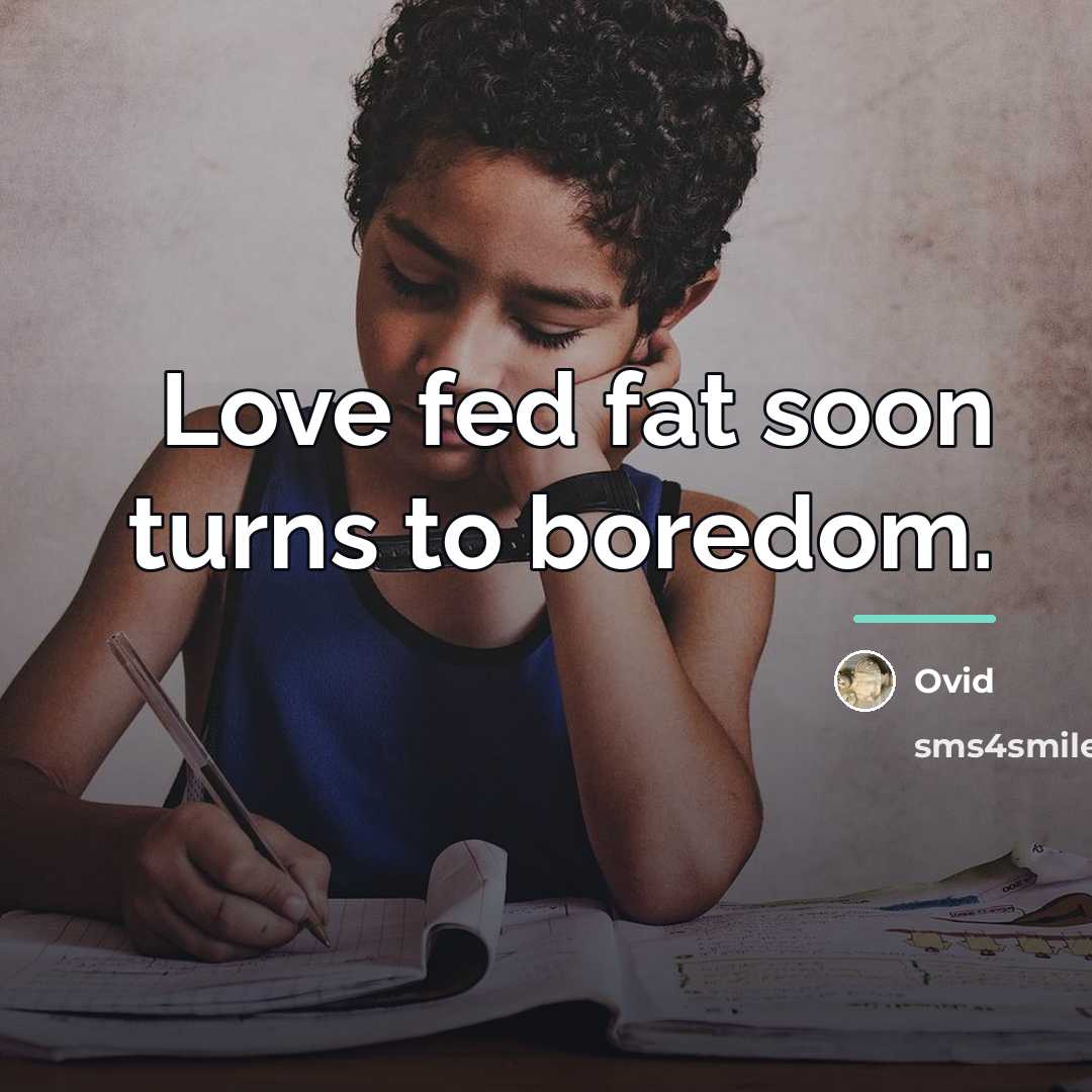 “Love fed fat soon turns to boredom.…” quote by Ovid