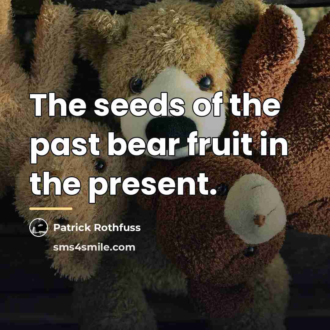 “The seeds of the past bear fruit in the present.…” quote by Patrick Rothfuss