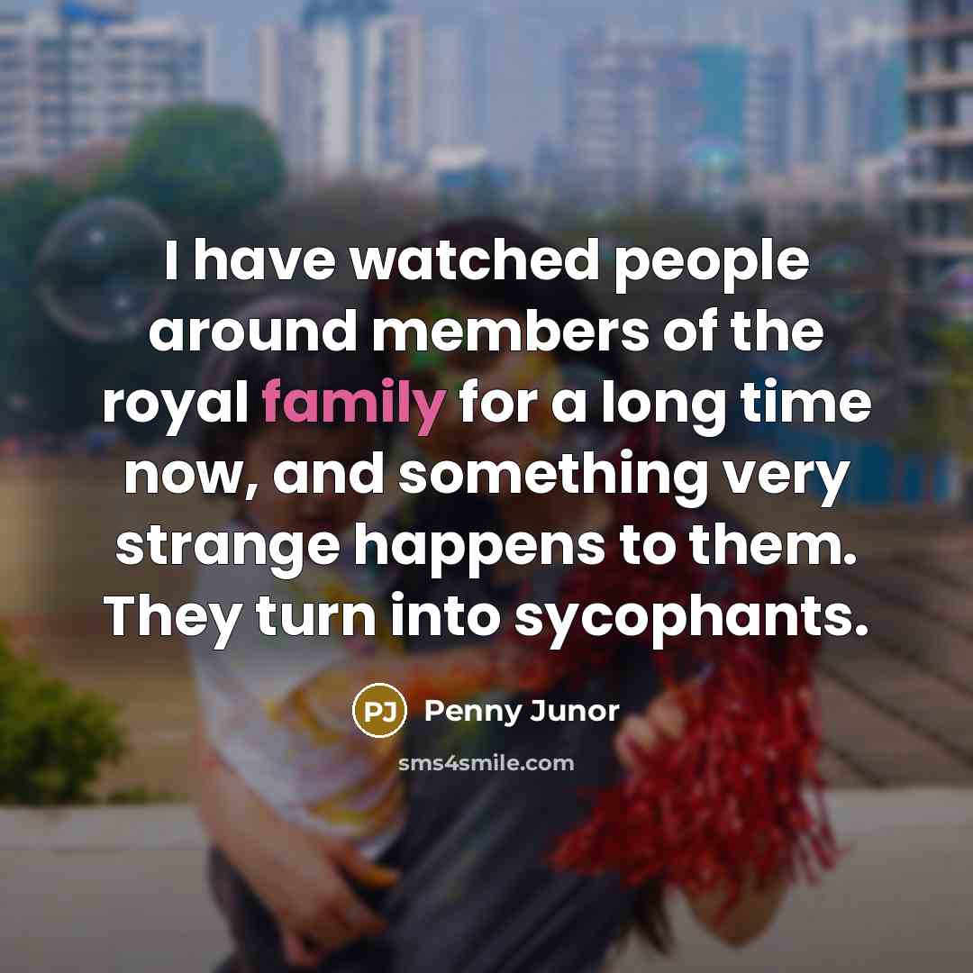 “I have watched people around members of the royal family…” quote by Penny Junor
