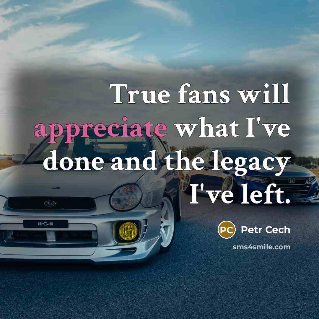 “True fans will appreciate what I've done and the legacy…” quote by Petr Cech