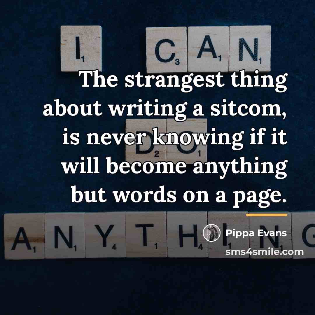 “The strangest thing about writing a sitcom, is never knowing…” quote by Pippa Evans