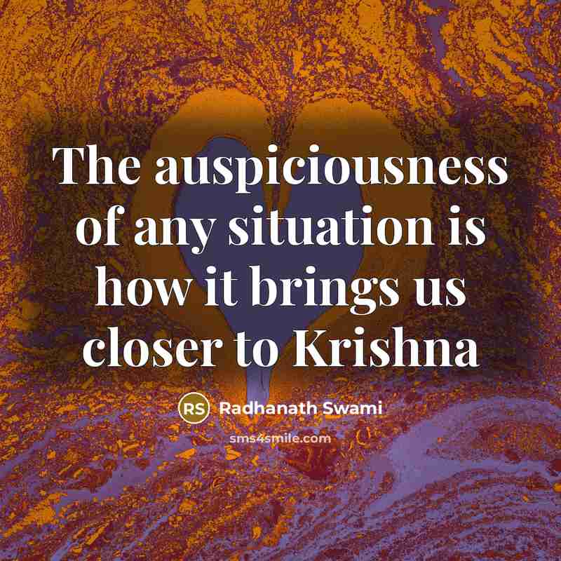 “The auspiciousness of any situation is how it brings us…” quote by Radhanath Swami