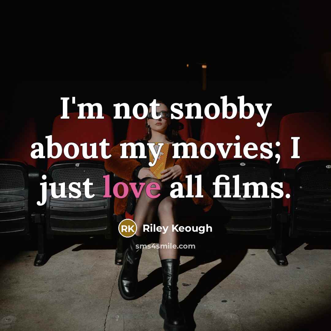 “I'm not snobby about my movies; I just love all…” quote by Riley Keough