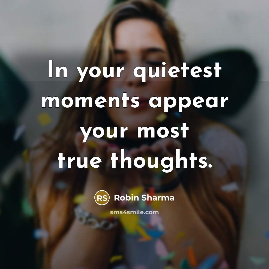 “In your quietest moments appear your most true thoughts.…” quote by Robin Sharma