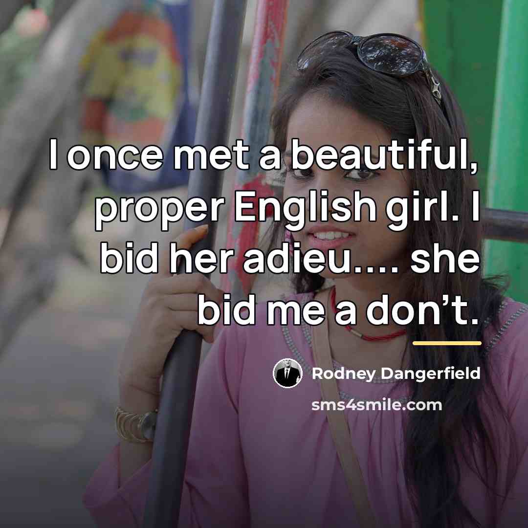 “I once met a beautiful, proper English girl. I bid…” quote by Rodney Dangerfield