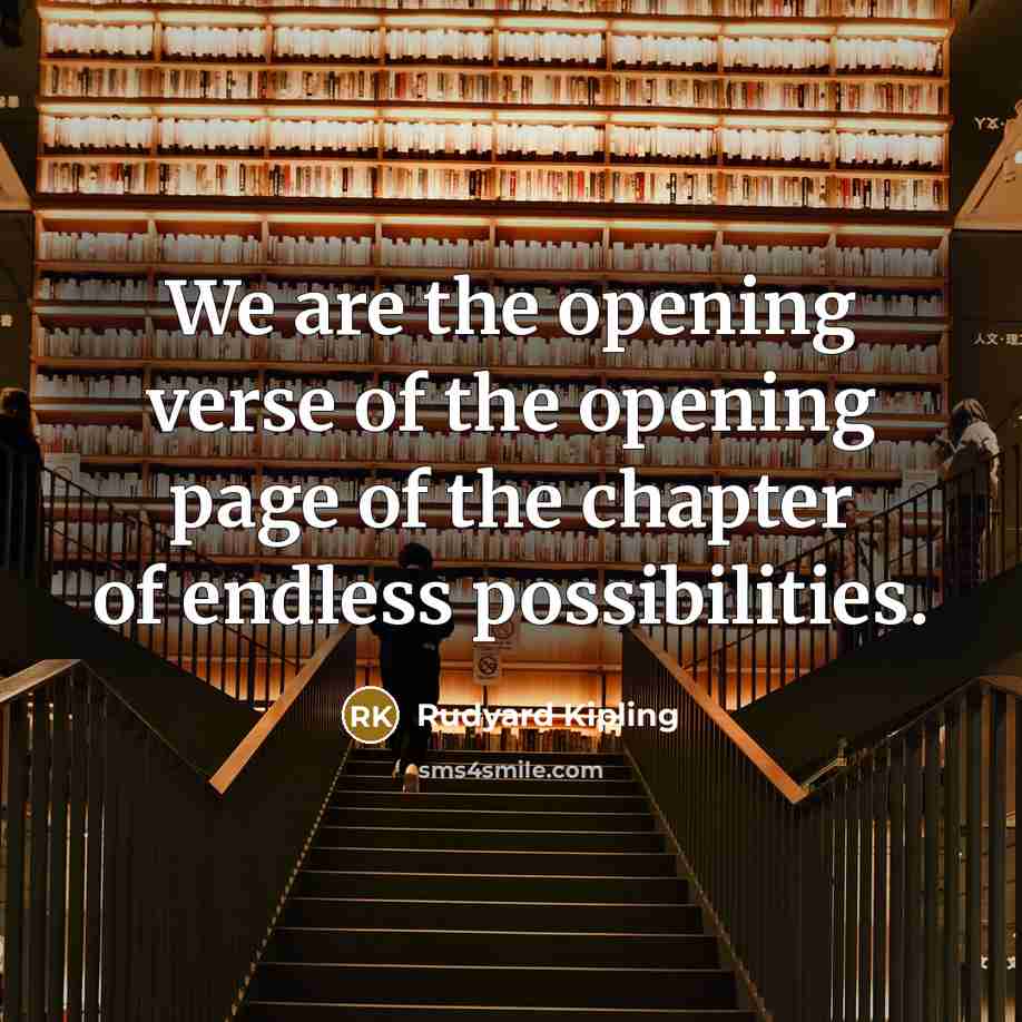 “We are the opening verse of the opening page of…” quote by Rudyard Kipling