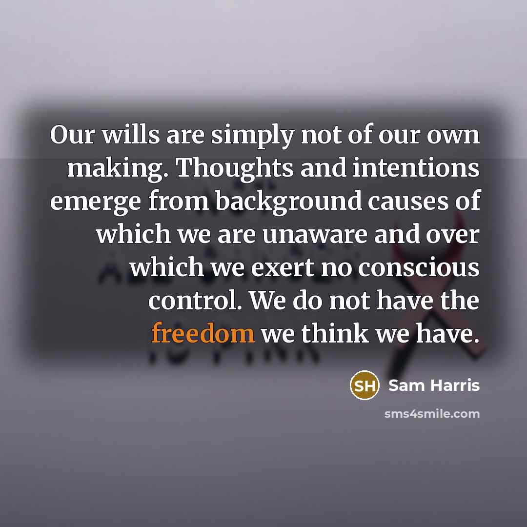 “Our wills are simply not of our own making. Thoughts…” quote by Sam Harris