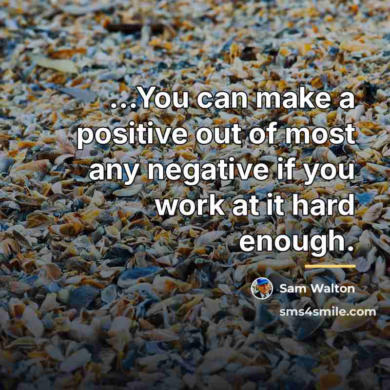 “...You can make a positive out of most any negative…” quote by Sam Walton