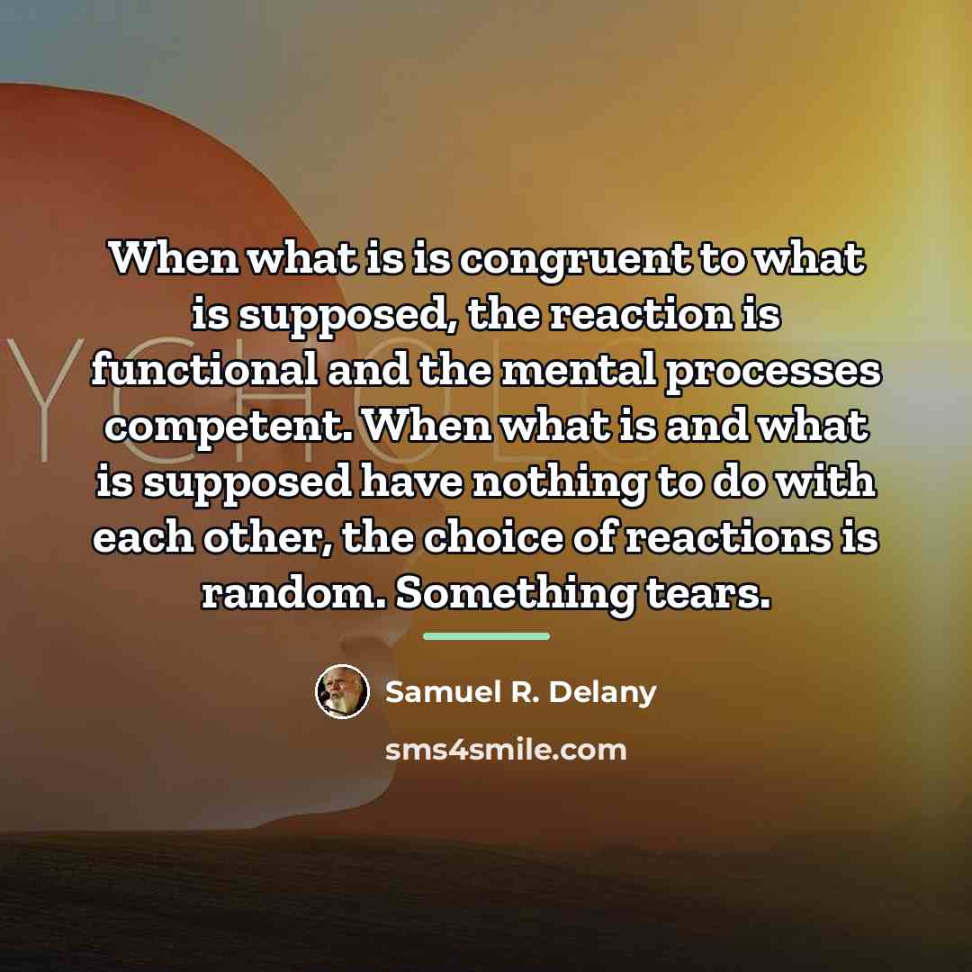 “When what is is congruent to what is supposed, the…” quote by Samuel R. Delany
