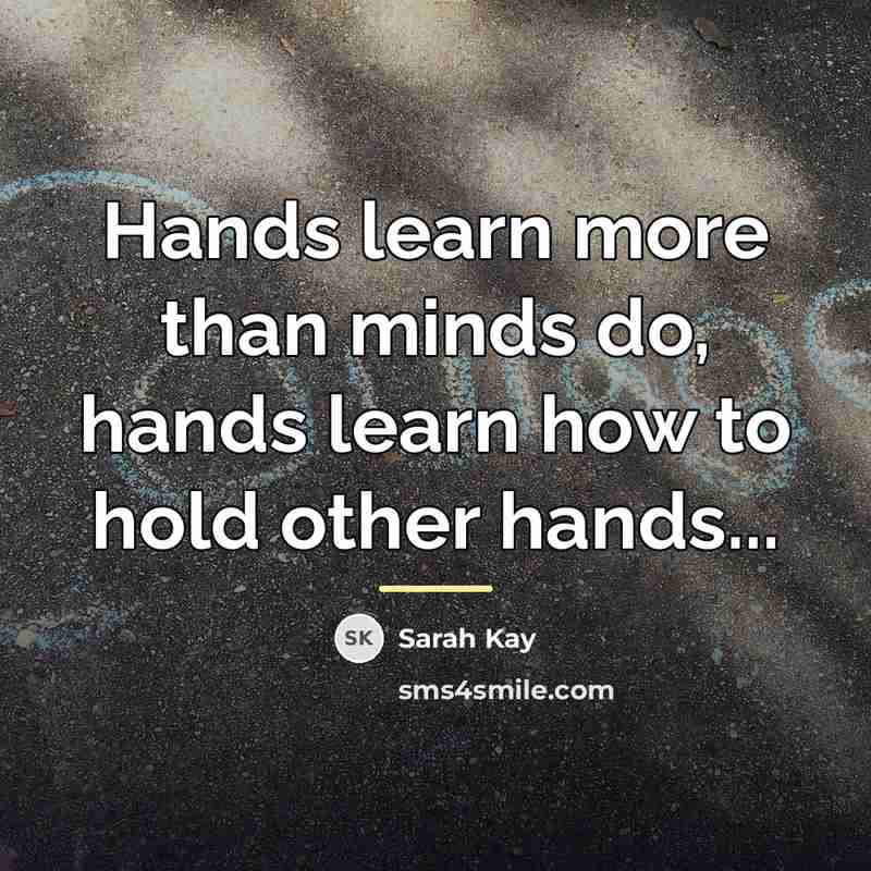 “Hands learn more than minds do, hands learn how to…” quote by Sarah Kay