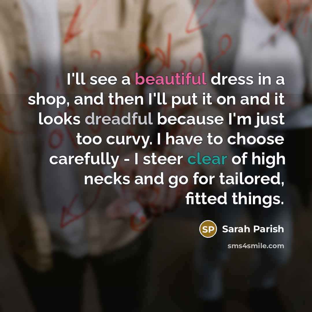 “I'll see a beautiful dress in a shop, and then…” quote by Sarah Parish