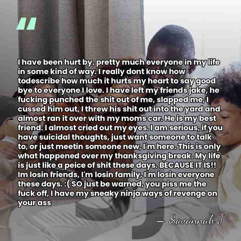 I have been hurt by, pretty much everyone in my life in&hellip; - Savannah J