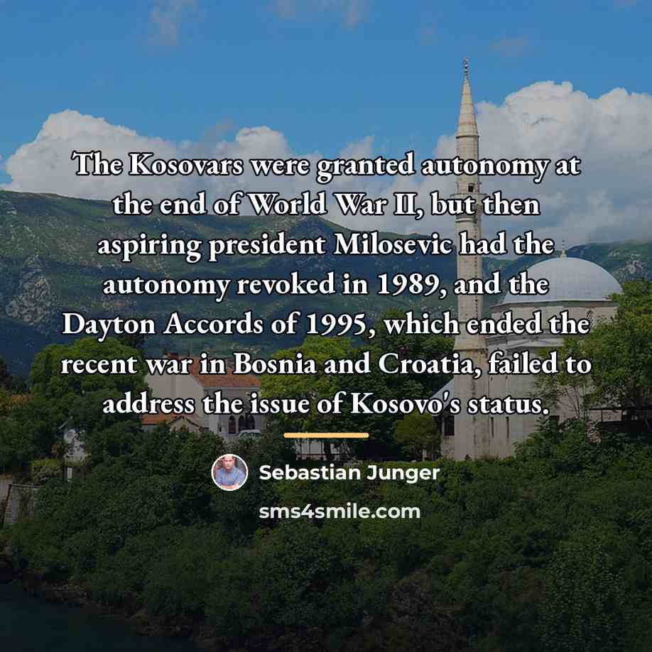 “The Kosovars were granted autonomy at the end of World…” quote by Sebastian Junger