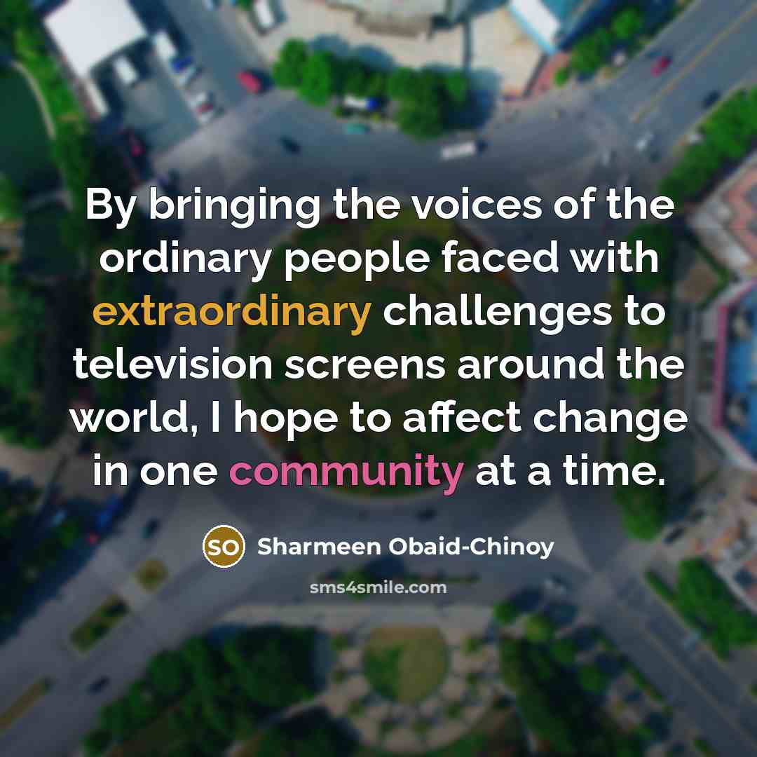 “By bringing the voices of the ordinary people faced with…” quote by Sharmeen Obaid-Chinoy