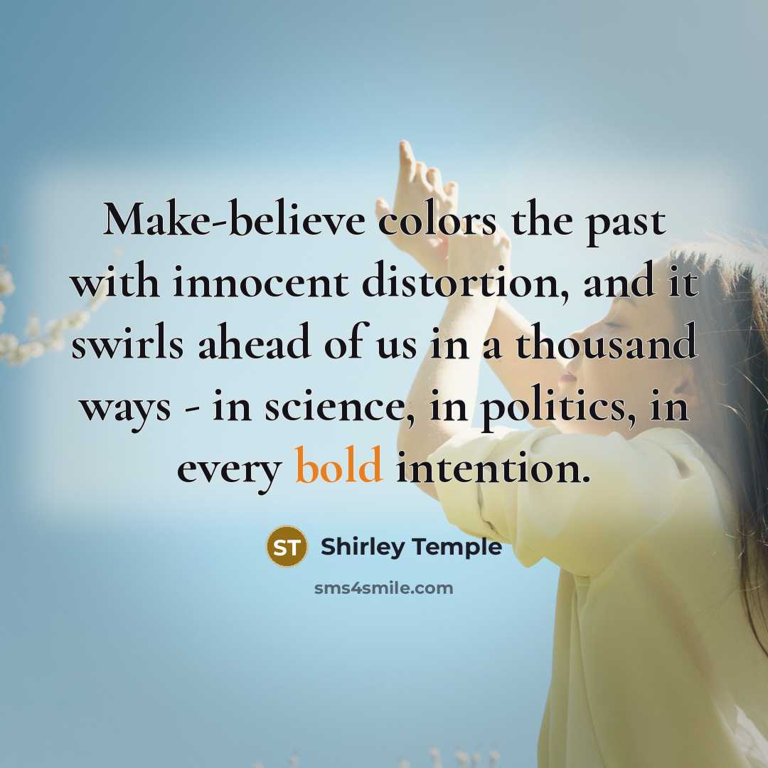 “Make-believe colors the past with innocent distortion, and it swirls…” quote by Shirley Temple